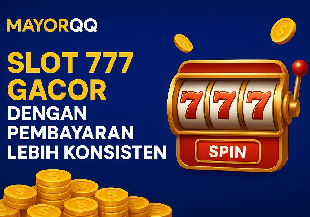 MayorQQ: Slot 777 Gacor dengan Pembayaran Lebih Konsisten